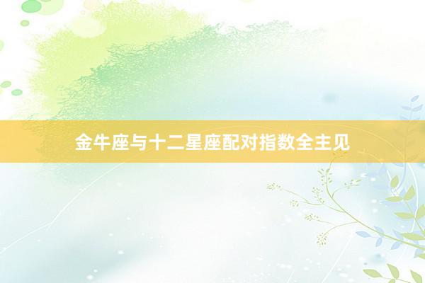 金牛座与十二星座配对指数全主见